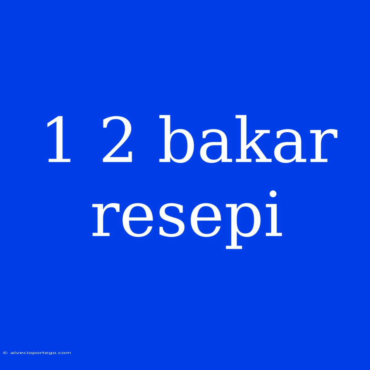 1 2 Bakar Resepi