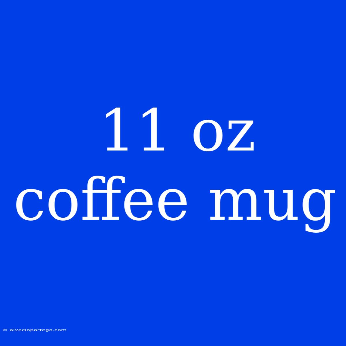 11 Oz Coffee Mug