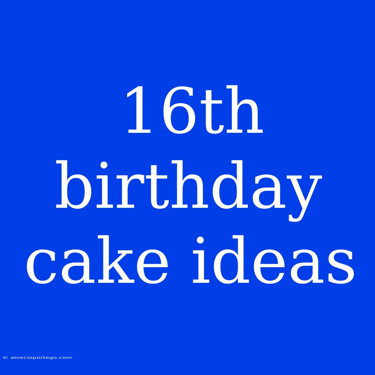 16th Birthday Cake Ideas