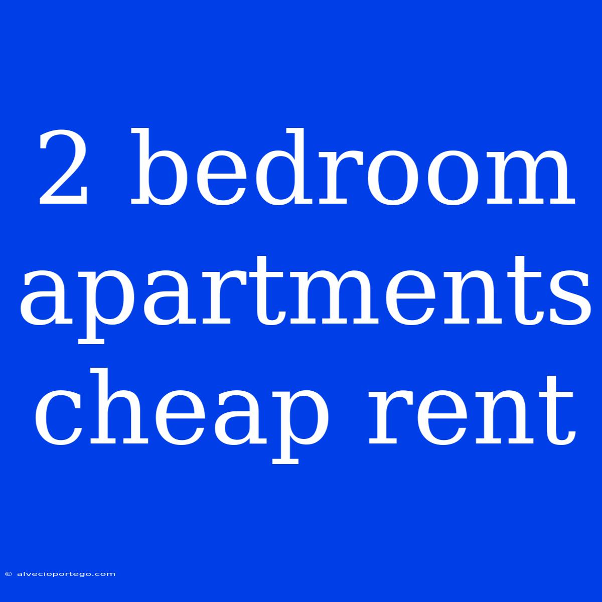 2 Bedroom Apartments Cheap Rent