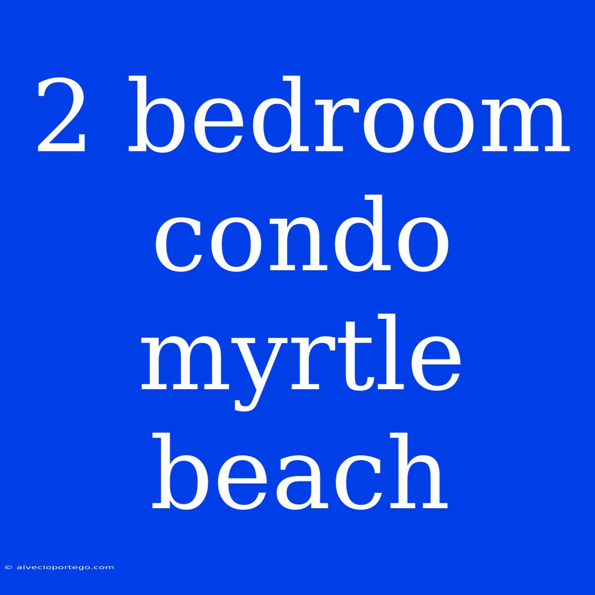 2 Bedroom Condo Myrtle Beach