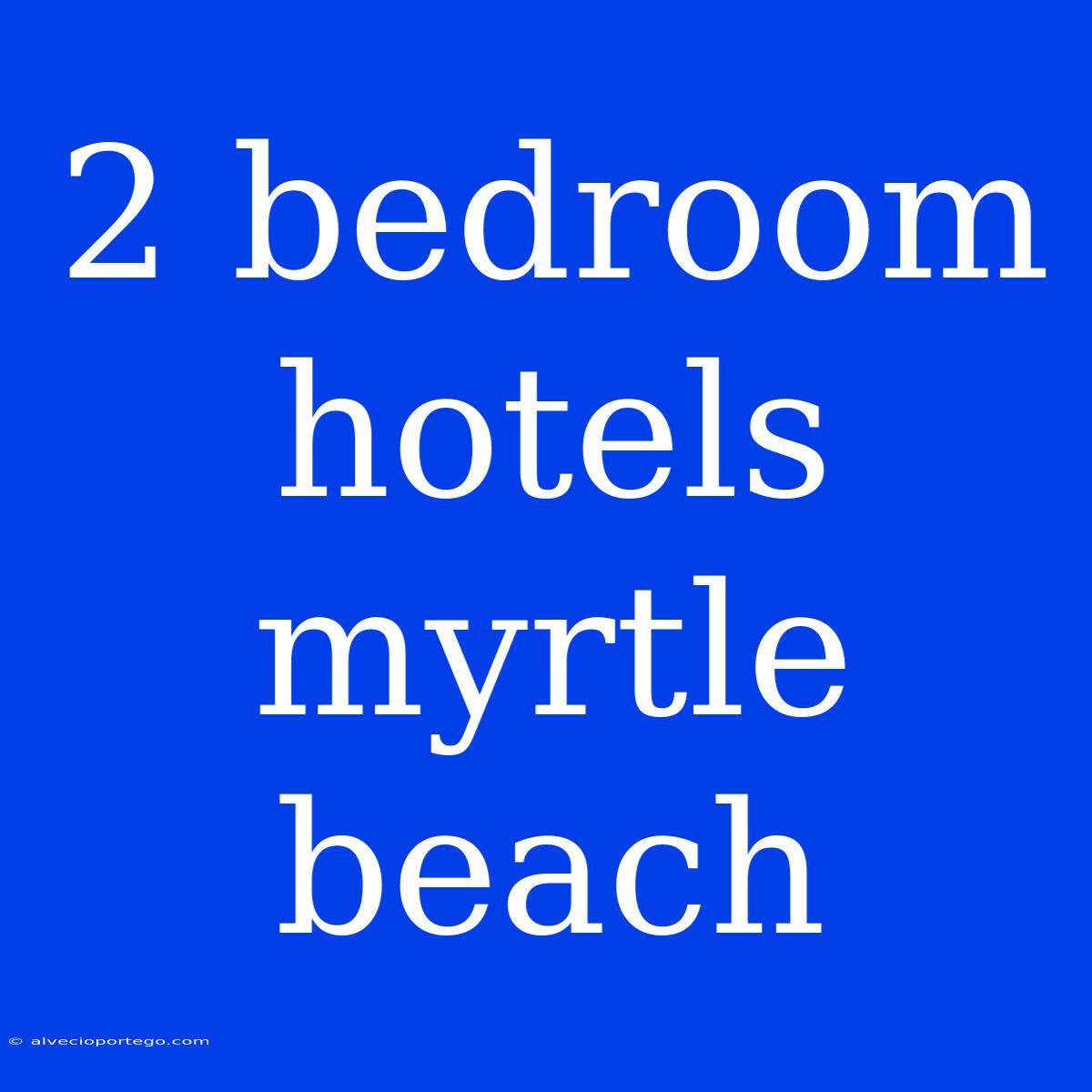 2 Bedroom Hotels Myrtle Beach