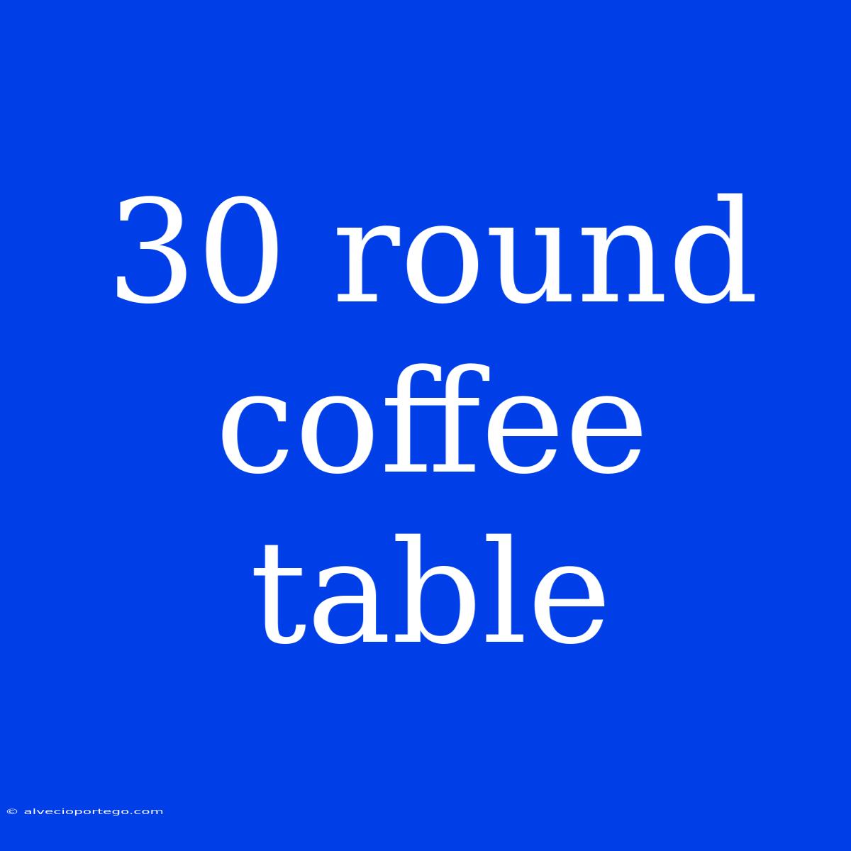 30 Round Coffee Table