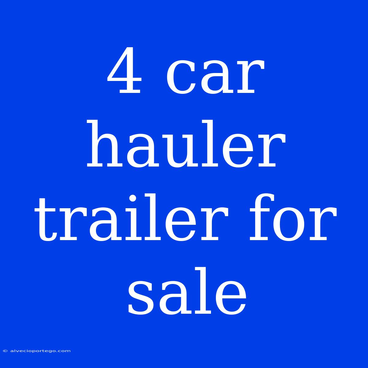 4 Car Hauler Trailer For Sale