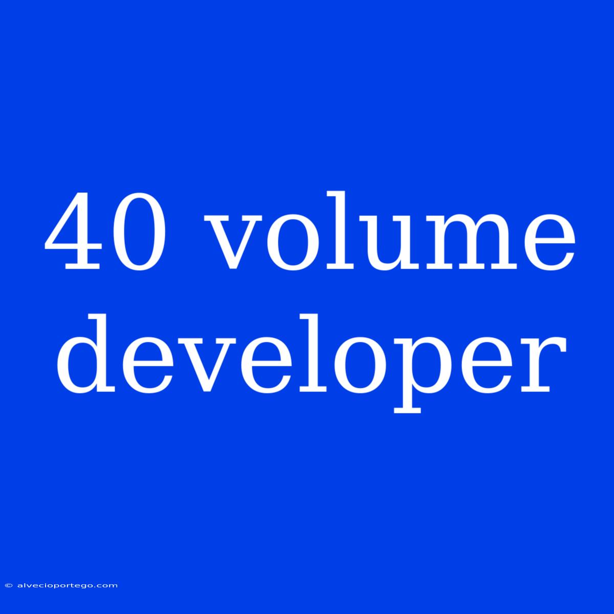 40 Volume Developer