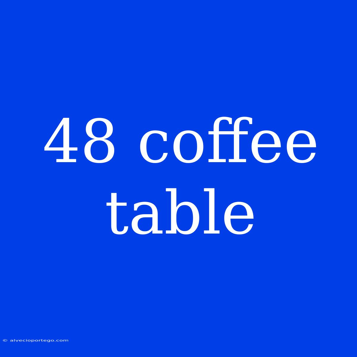 48 Coffee Table