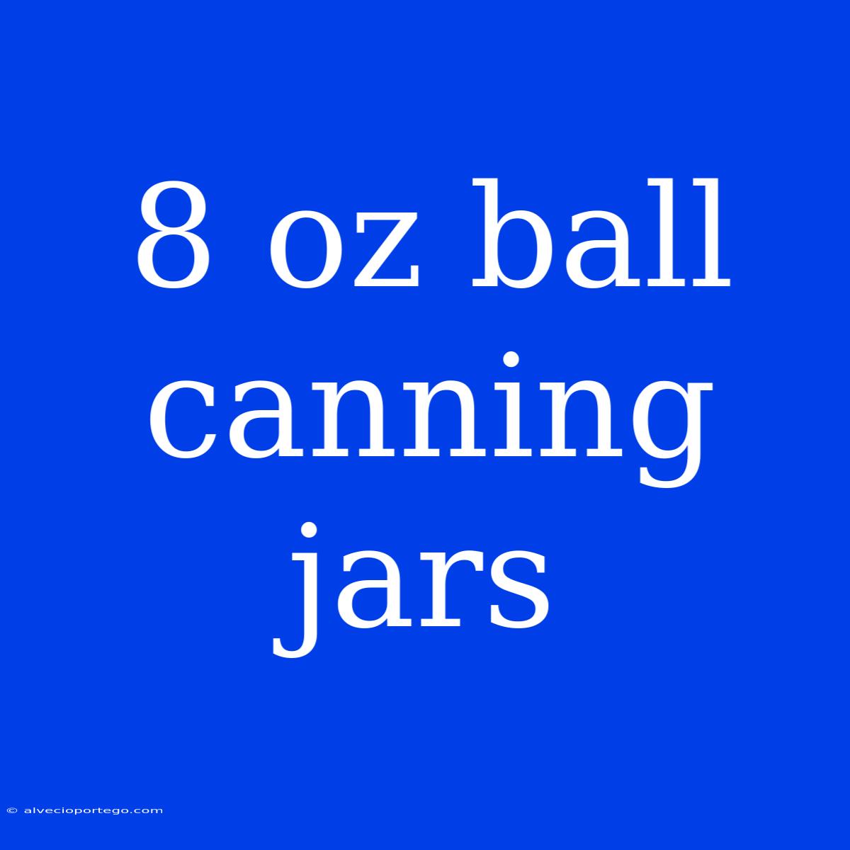 8 Oz Ball Canning Jars