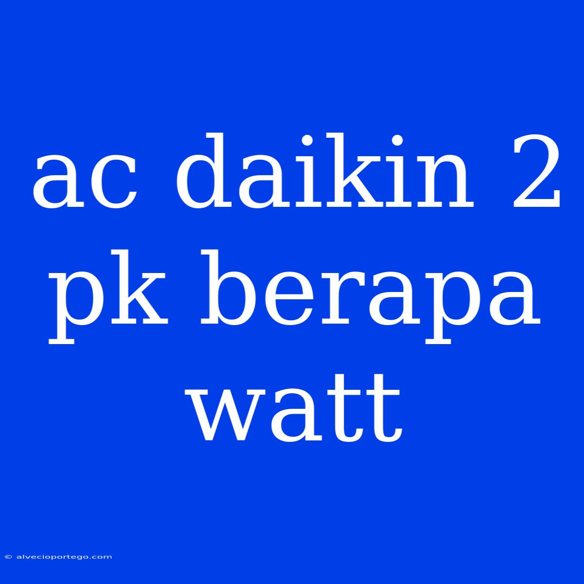 Ac Daikin 2 Pk Berapa Watt