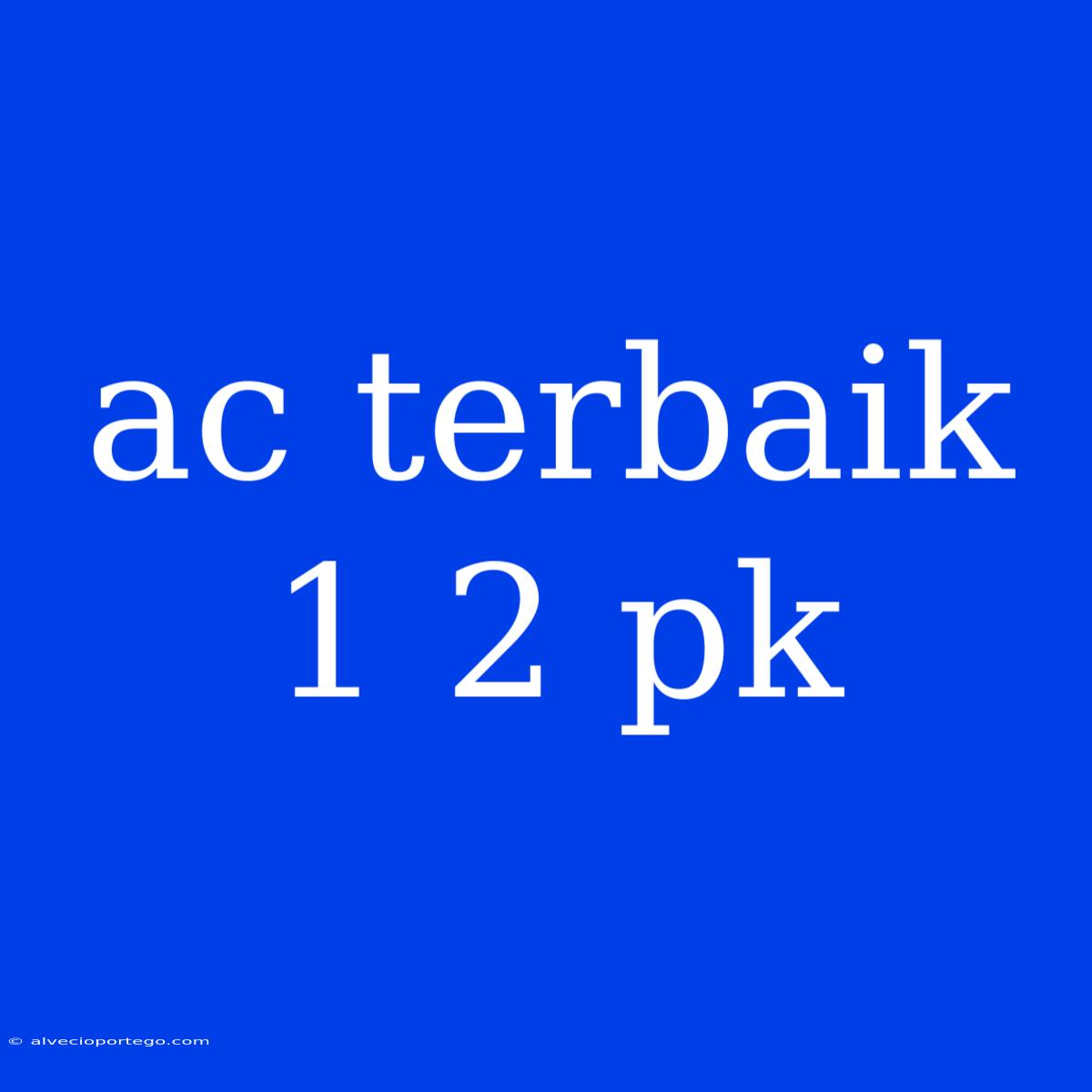 Ac Terbaik 1 2 Pk