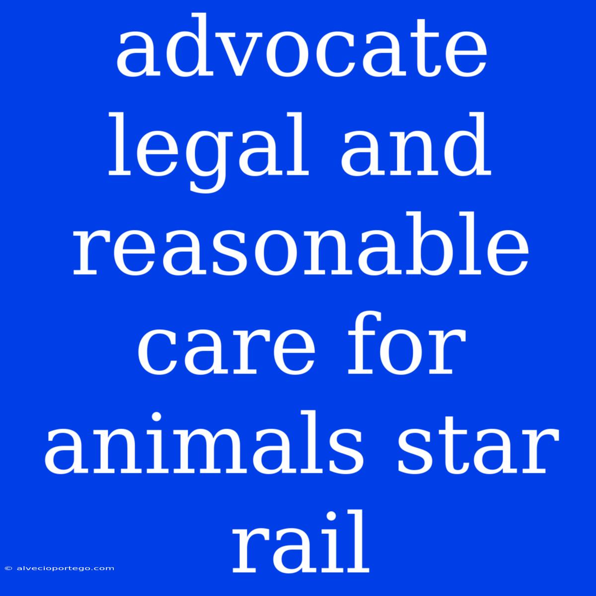 Advocate Legal And Reasonable Care For Animals Star Rail