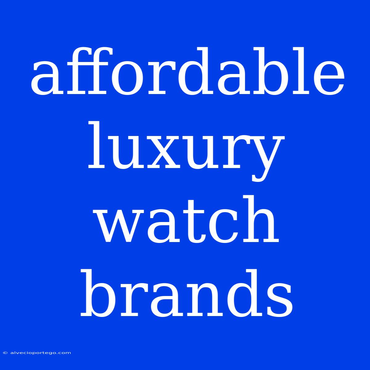 Affordable Luxury Watch Brands