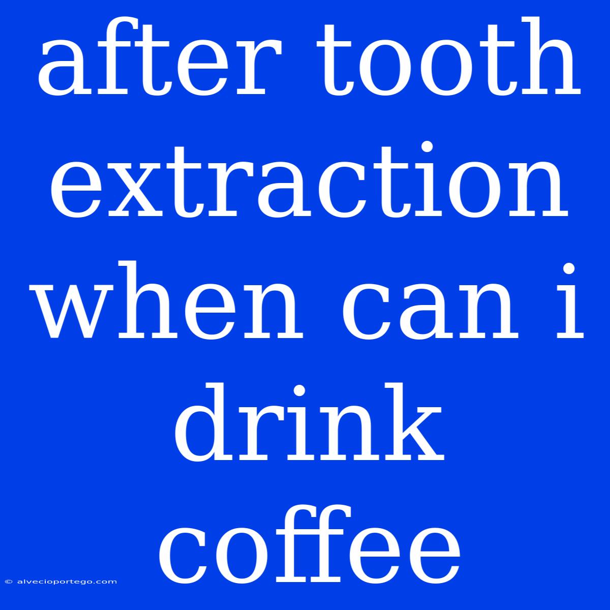 After Tooth Extraction When Can I Drink Coffee