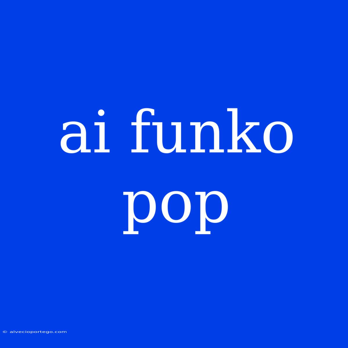 Ai Funko Pop