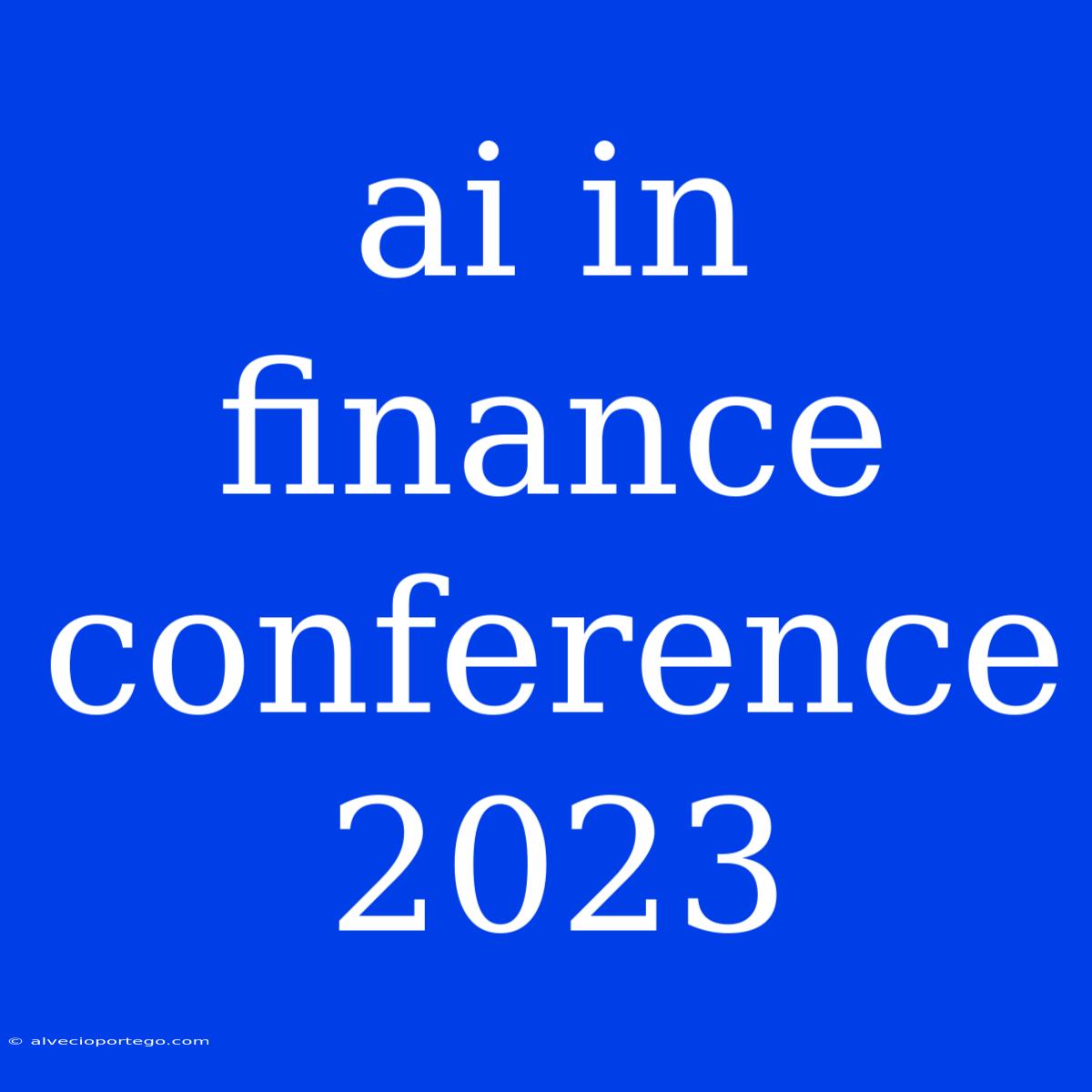 Ai In Finance Conference 2023