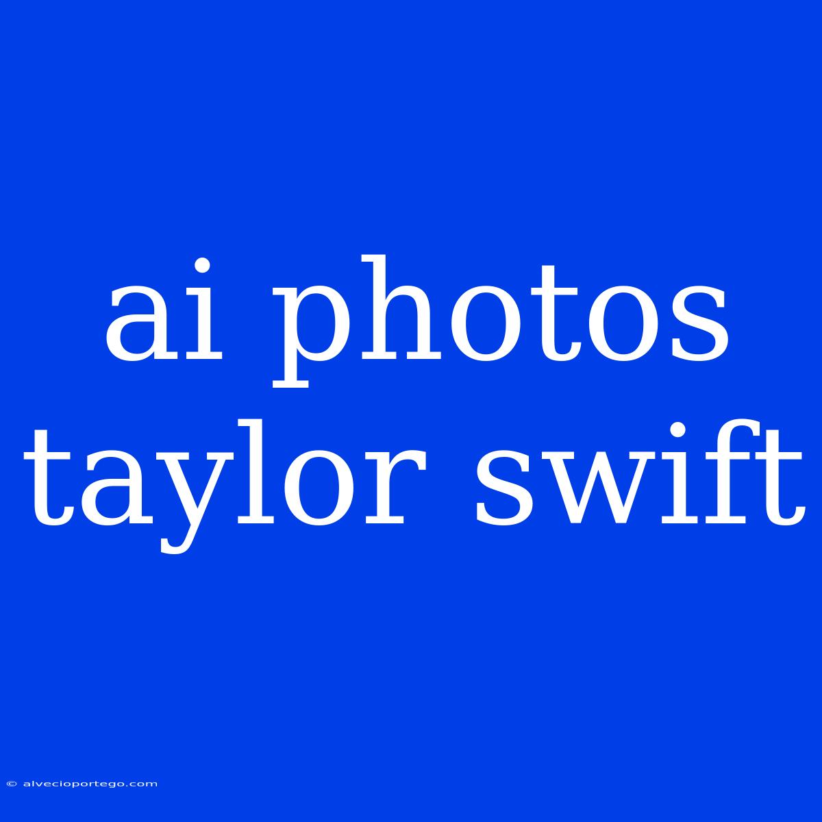 Ai Photos Taylor Swift