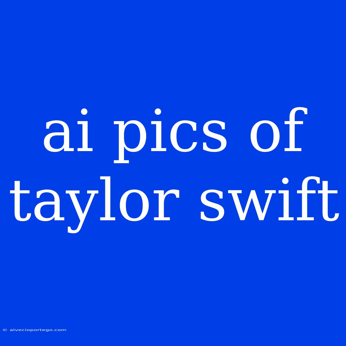 Ai Pics Of Taylor Swift