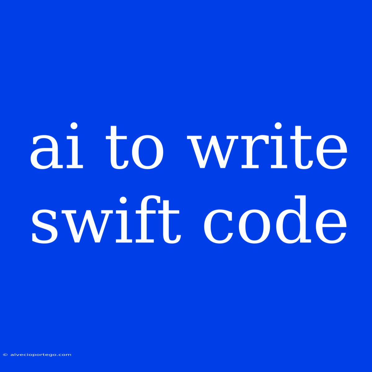 Ai To Write Swift Code