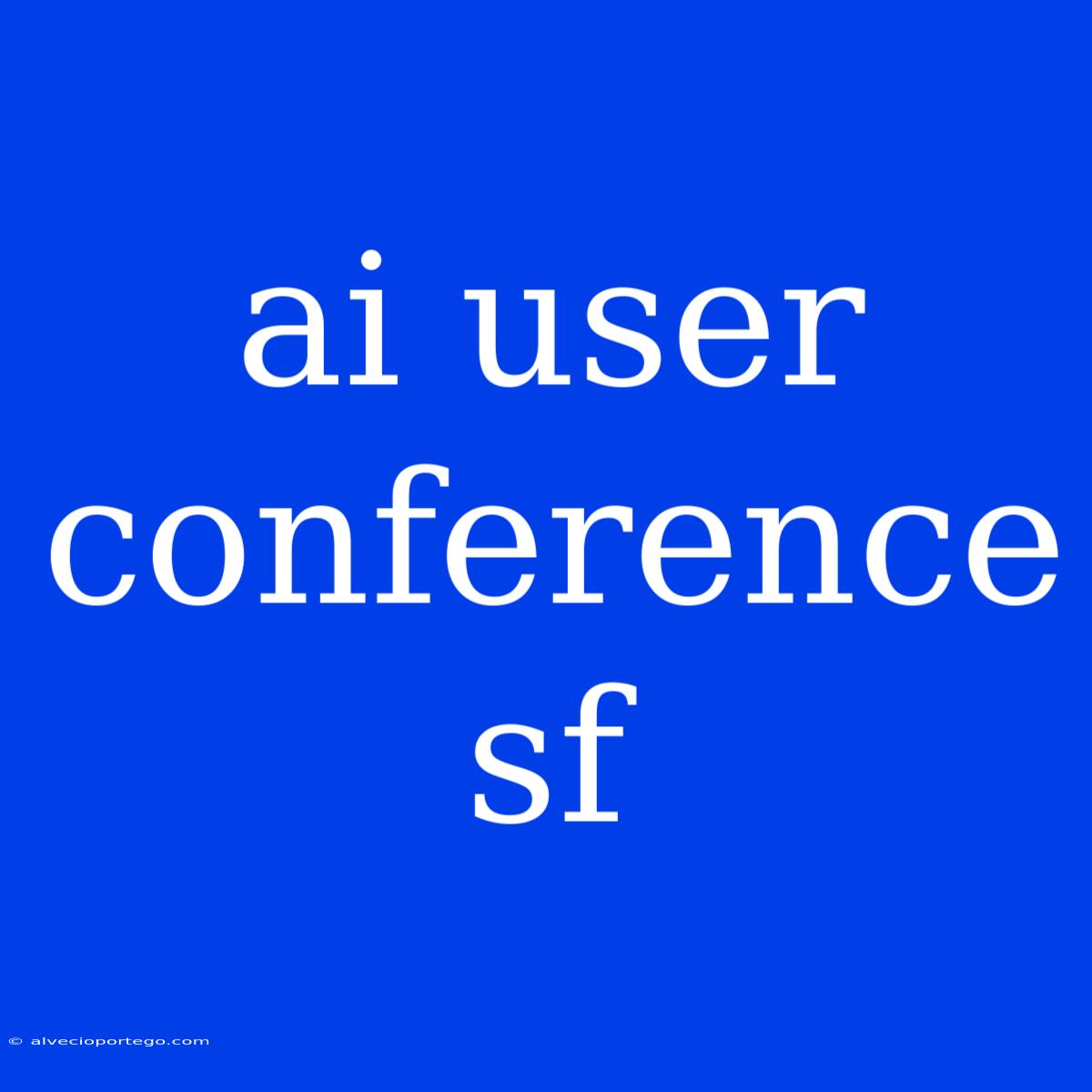 Ai User Conference Sf