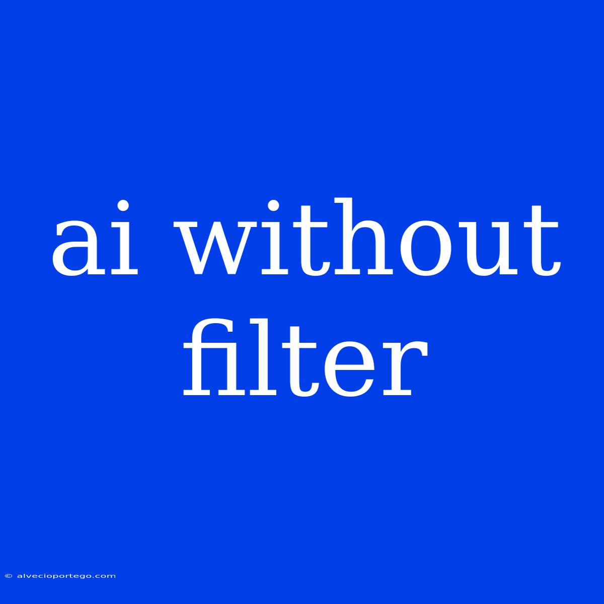 Ai Without Filter