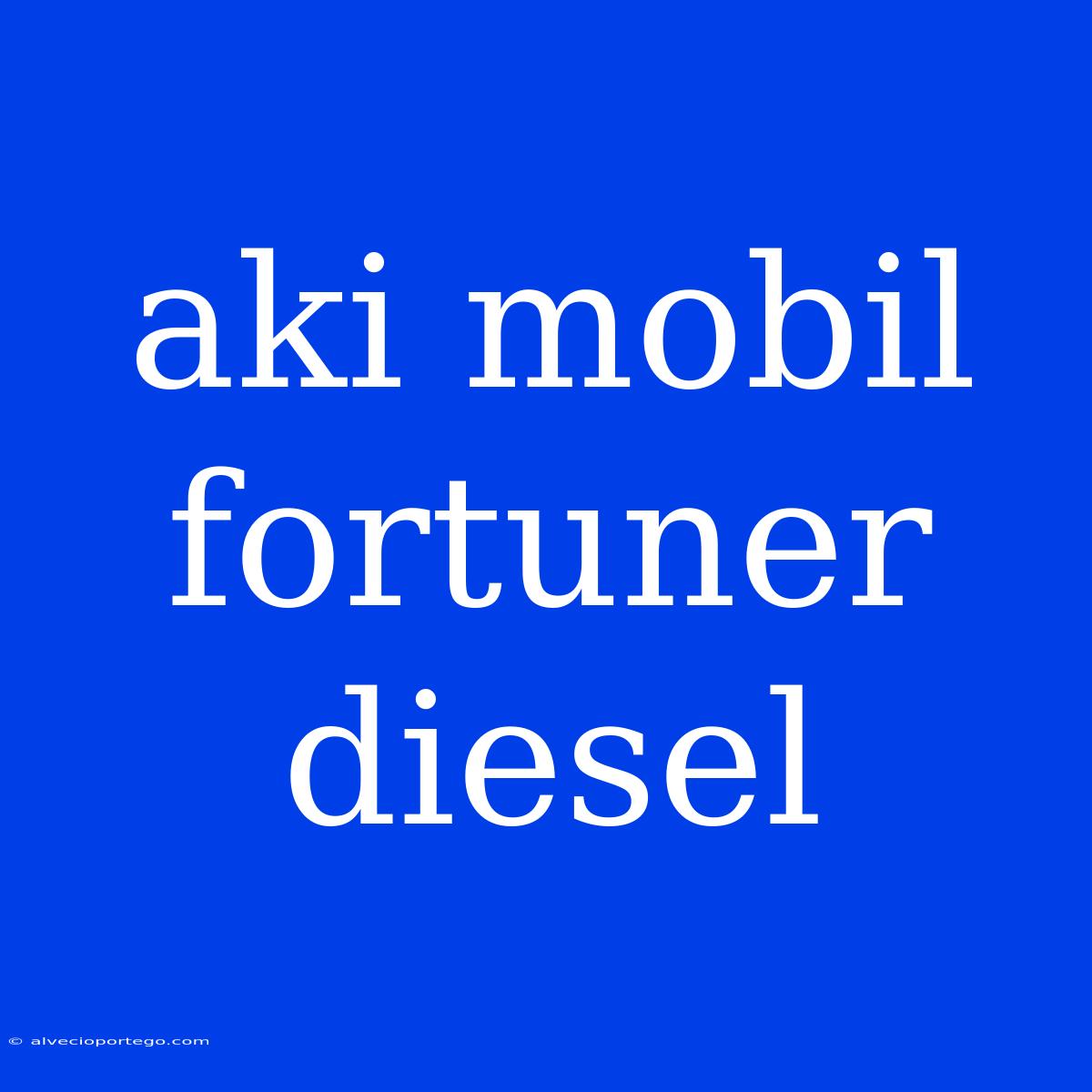 Aki Mobil Fortuner Diesel