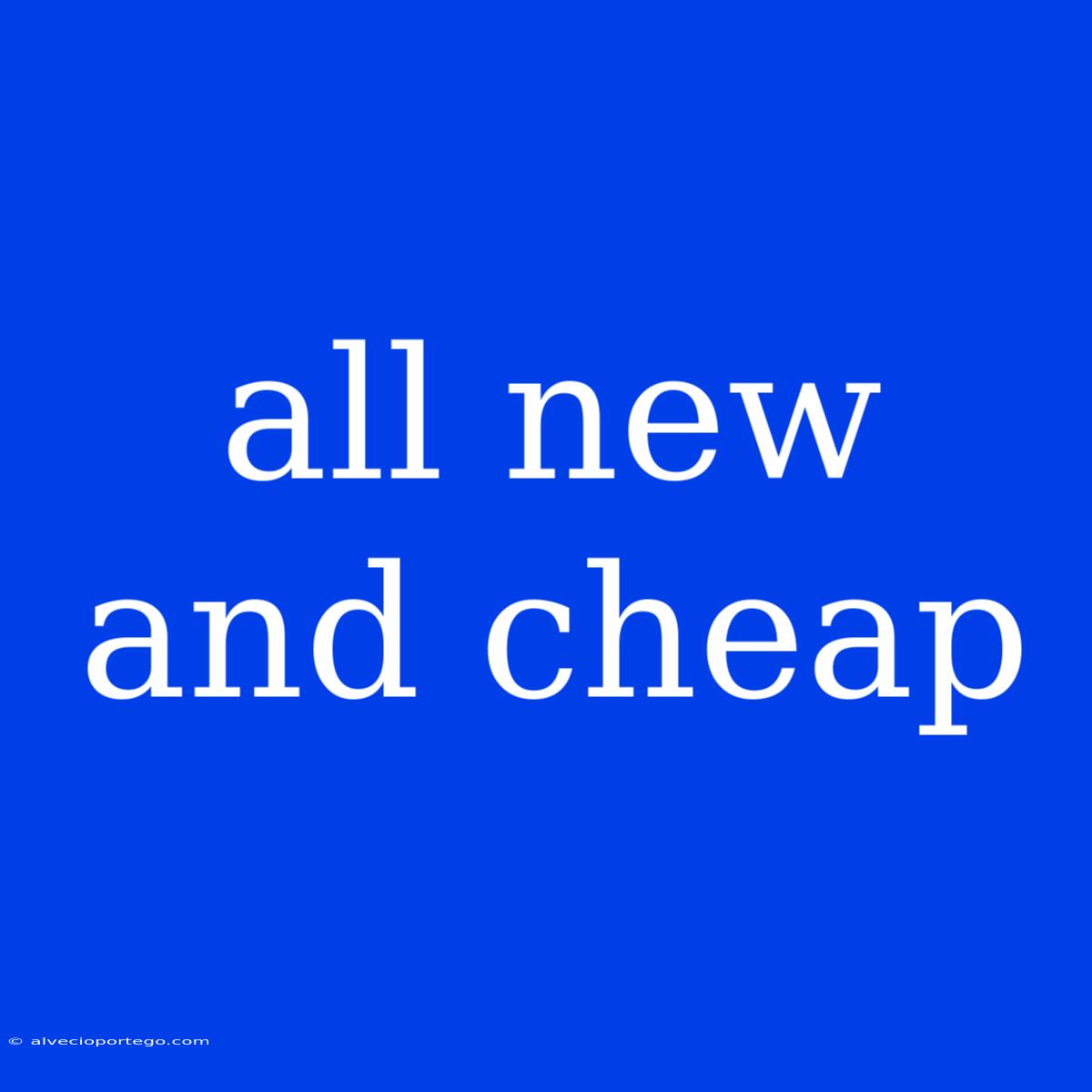 All New And Cheap