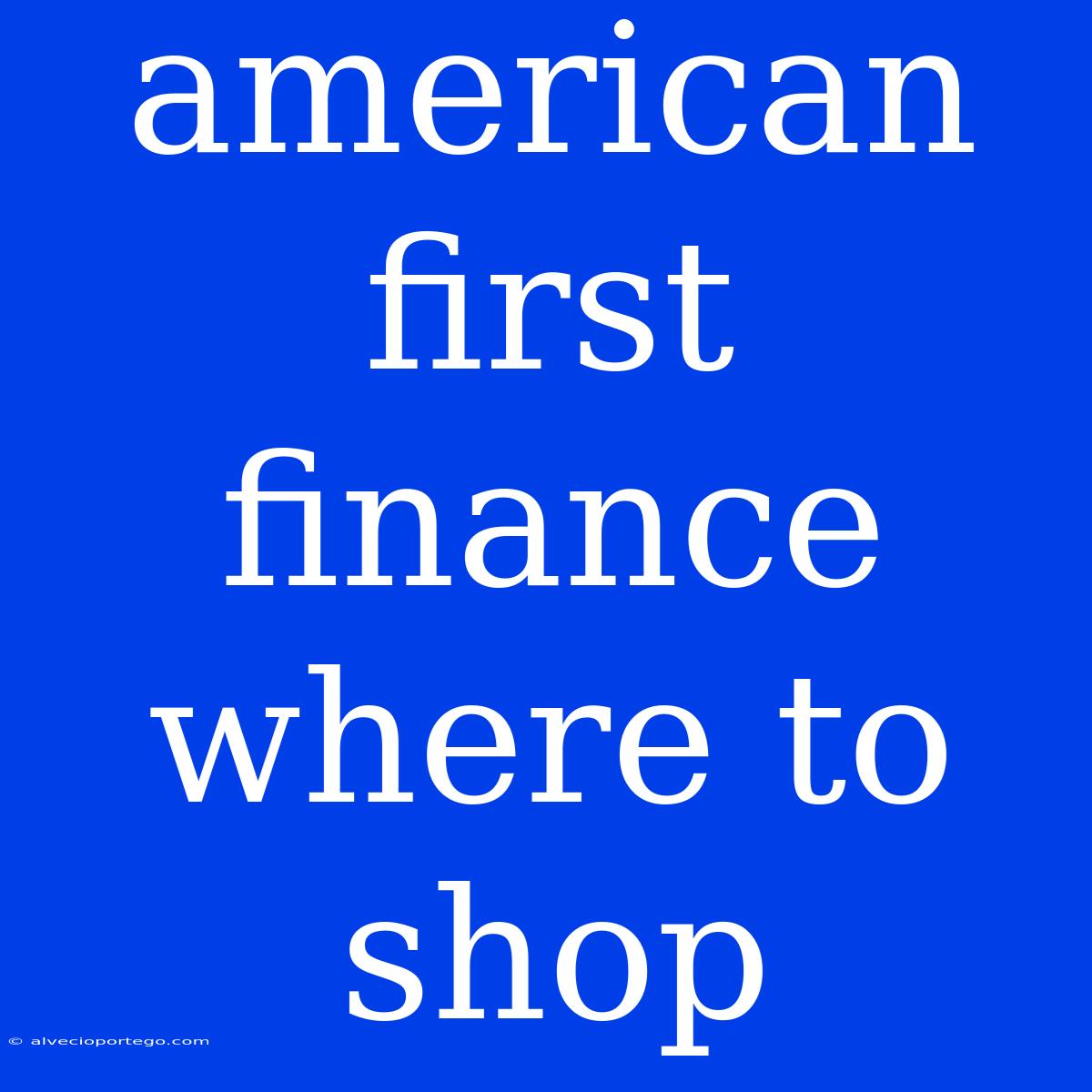 American First Finance Where To Shop