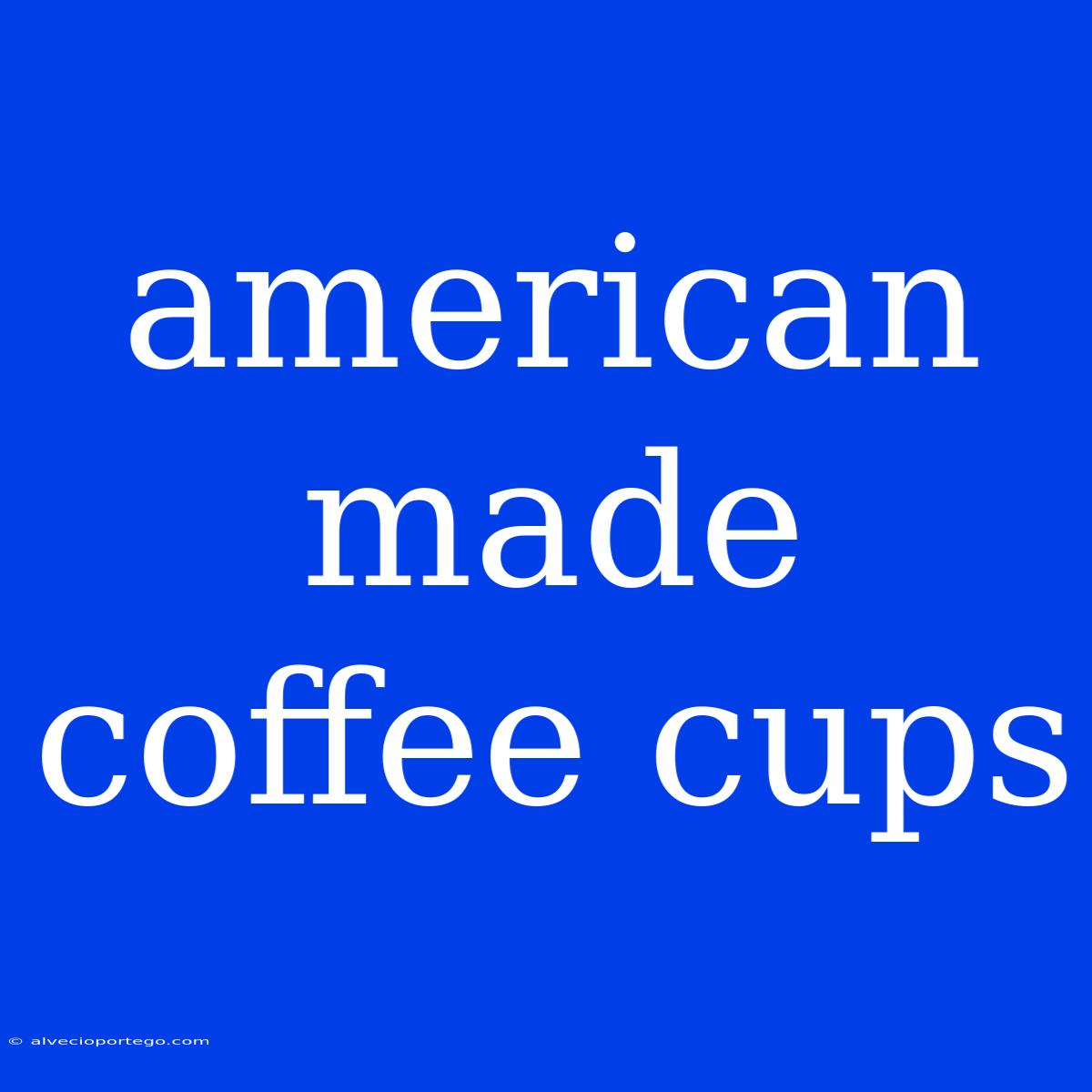 American Made Coffee Cups