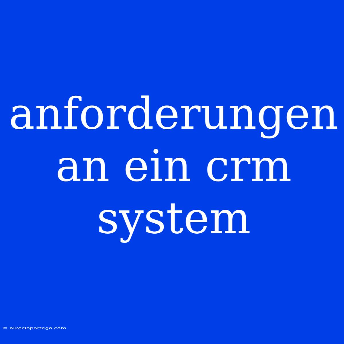 Anforderungen An Ein Crm System