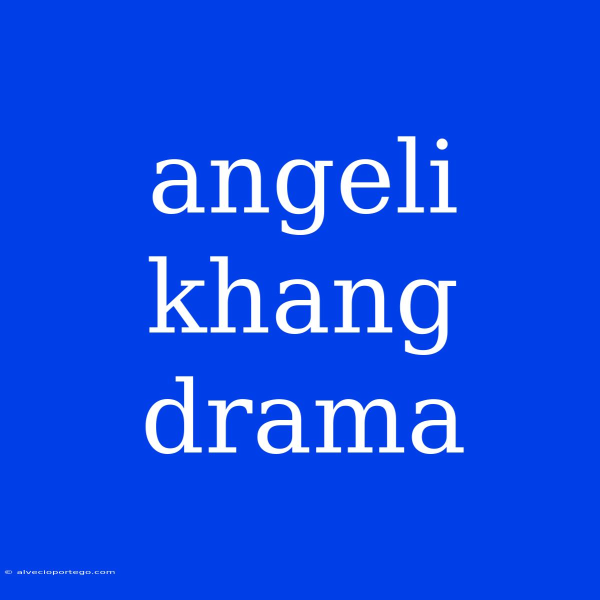 Angeli Khang Drama