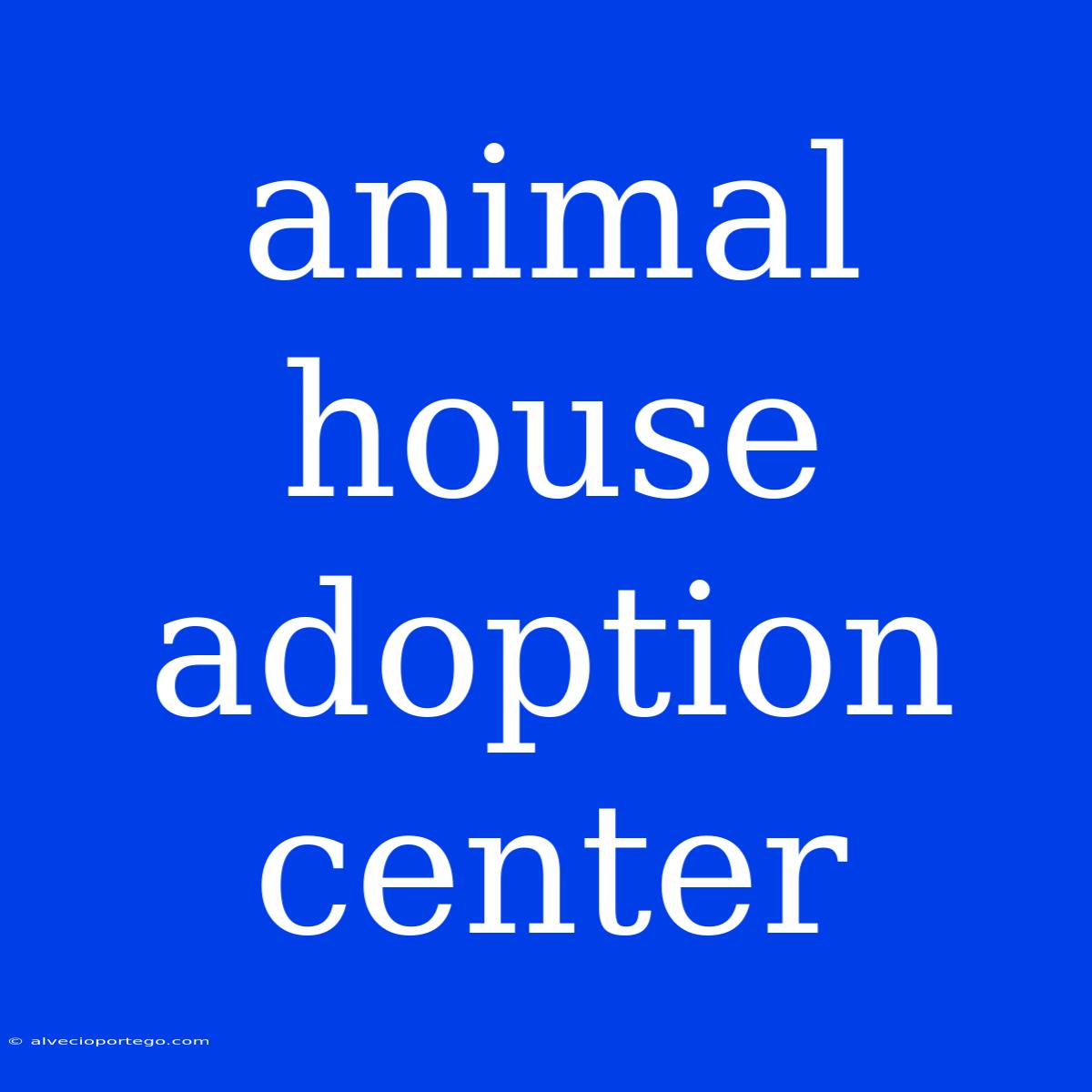 Animal House Adoption Center