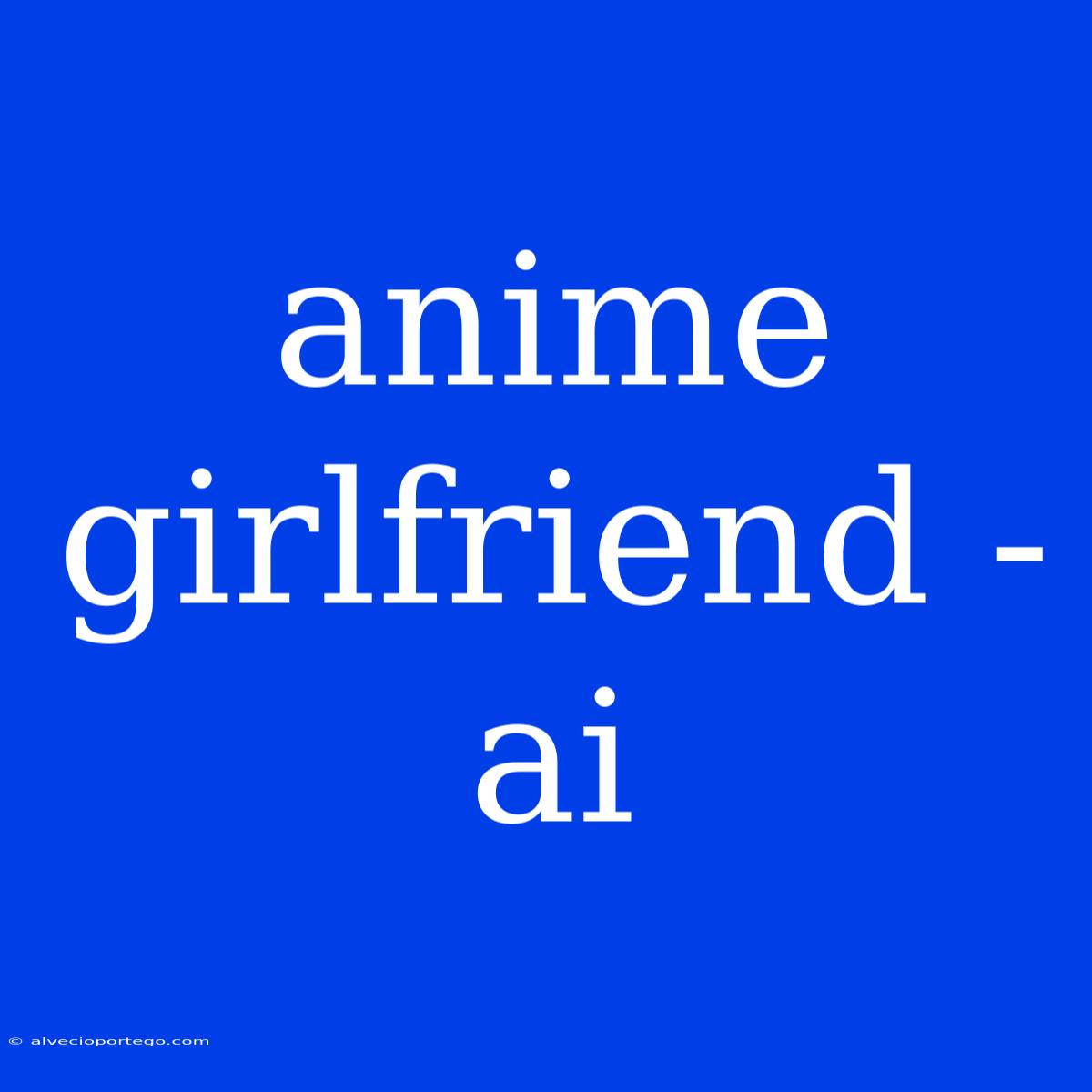 Anime Girlfriend - Ai