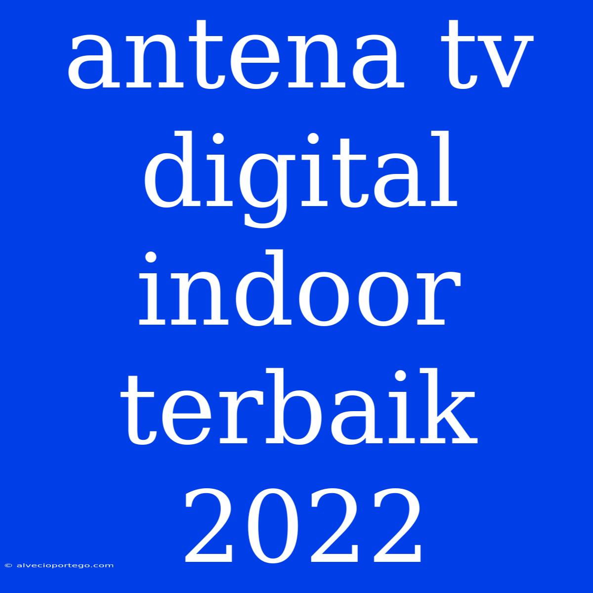 Antena Tv Digital Indoor Terbaik 2022