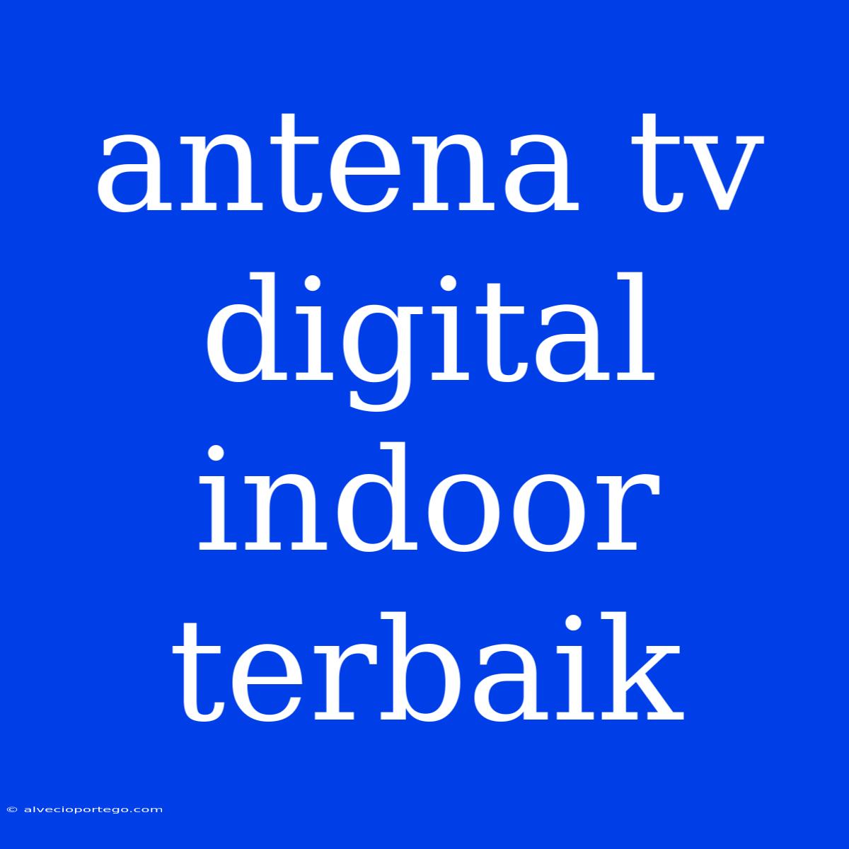 Antena Tv Digital Indoor Terbaik