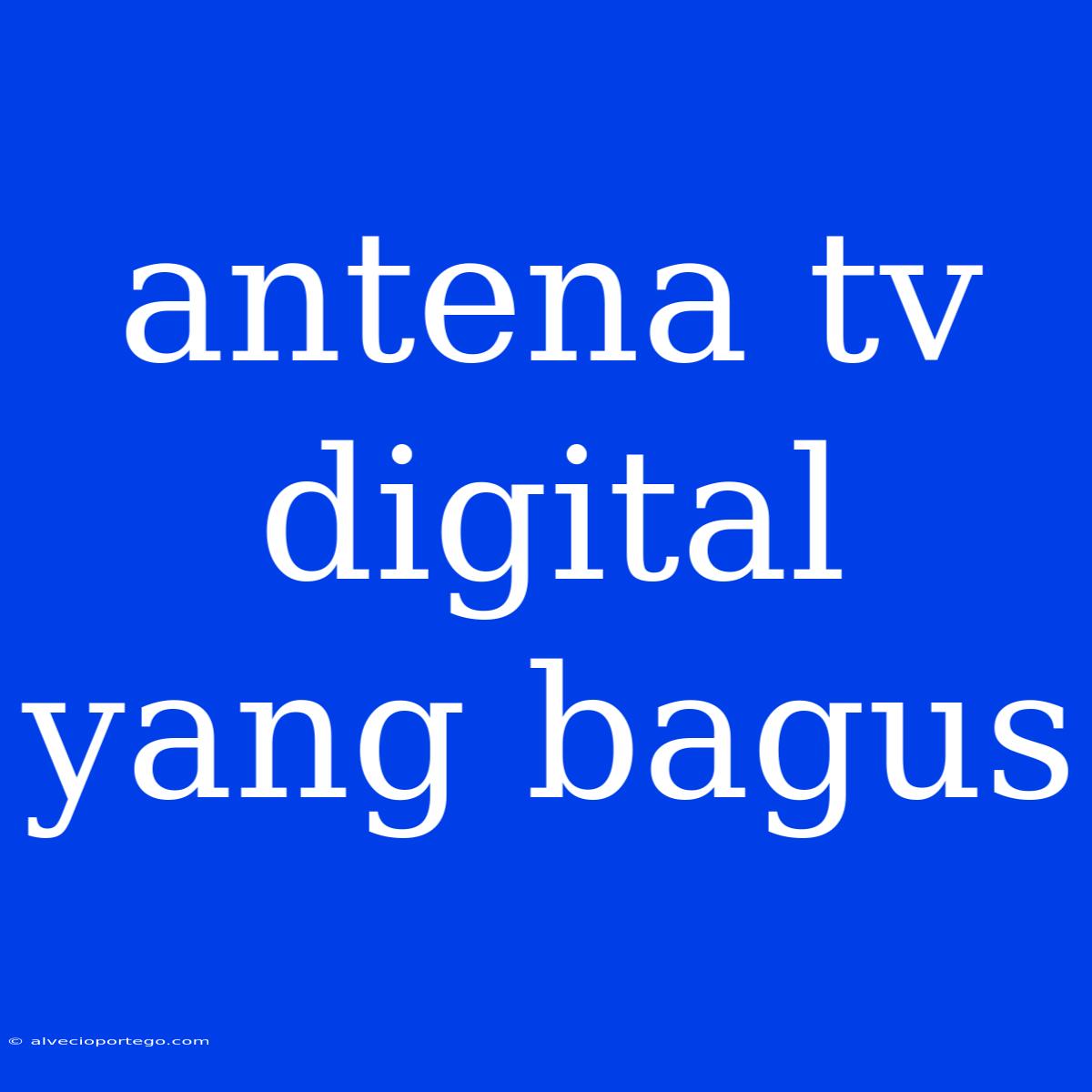 Antena Tv Digital Yang Bagus