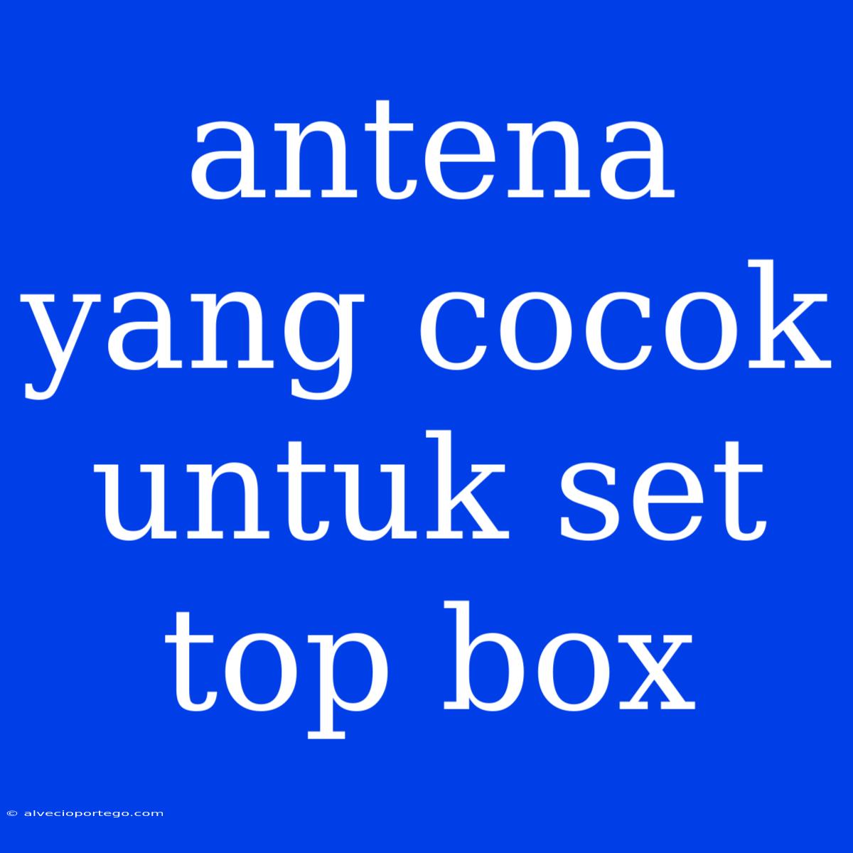 Antena Yang Cocok Untuk Set Top Box