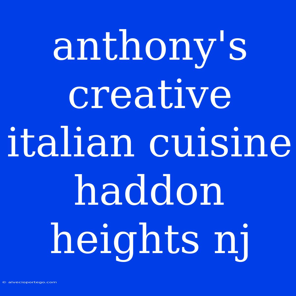 Anthony's Creative Italian Cuisine Haddon Heights Nj