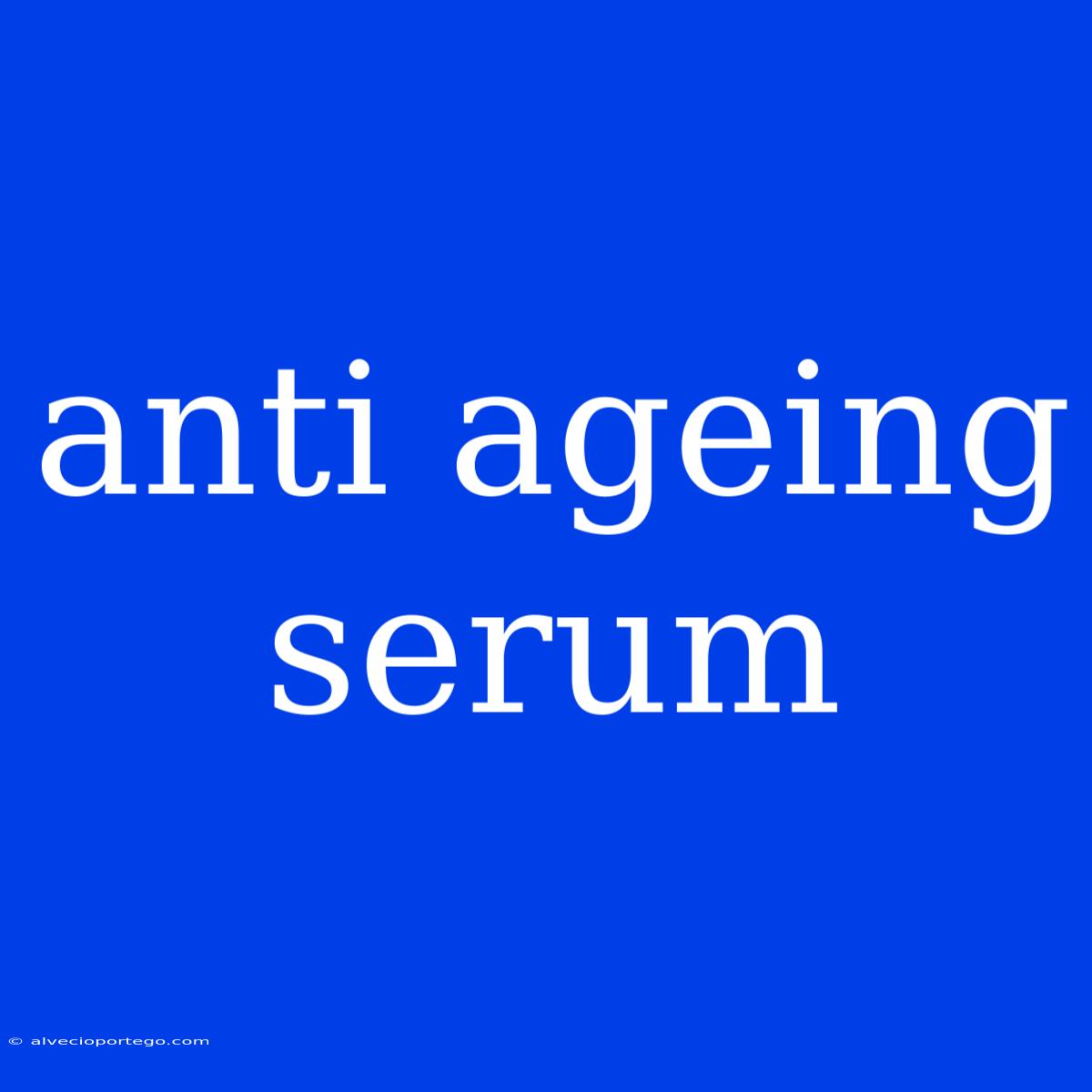 Anti Ageing Serum