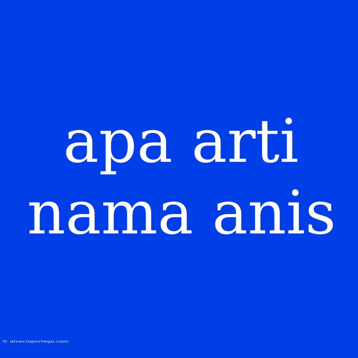 Apa Arti Nama Anis