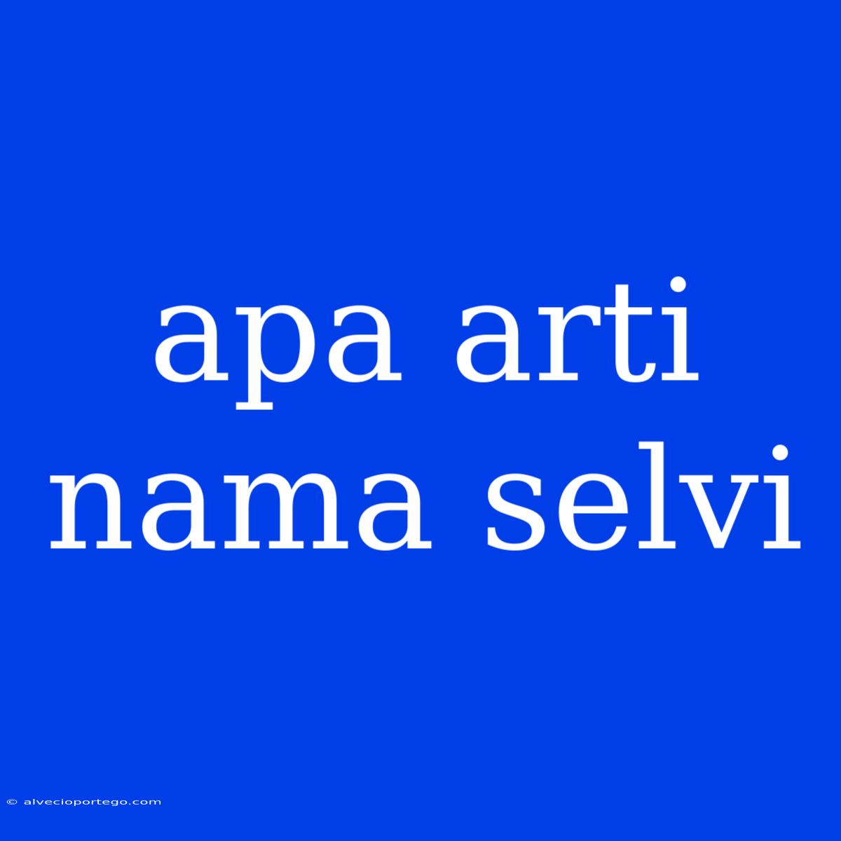 Apa Arti Nama Selvi