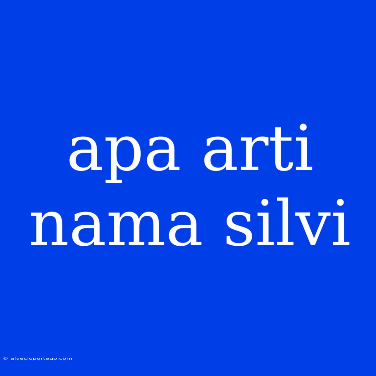 Apa Arti Nama Silvi