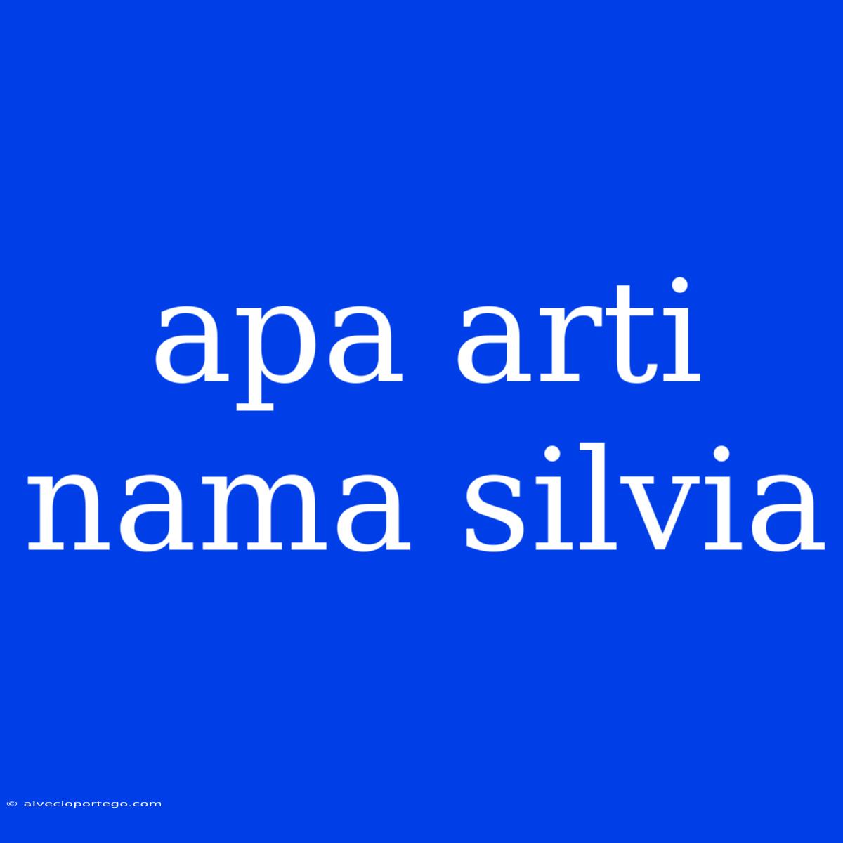 Apa Arti Nama Silvia