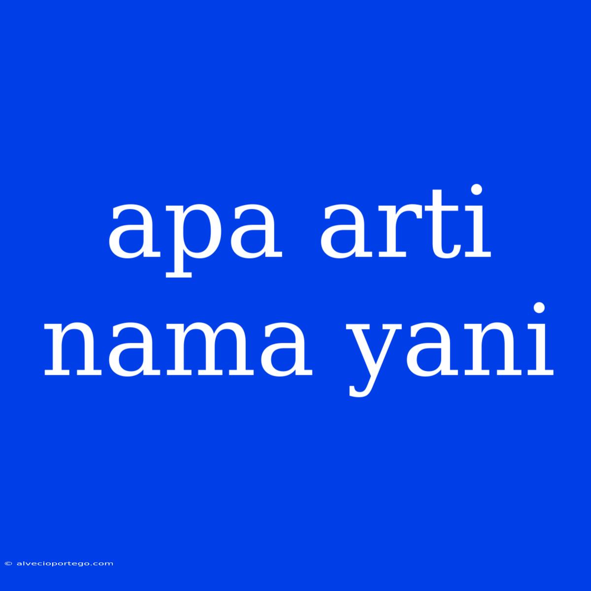 Apa Arti Nama Yani