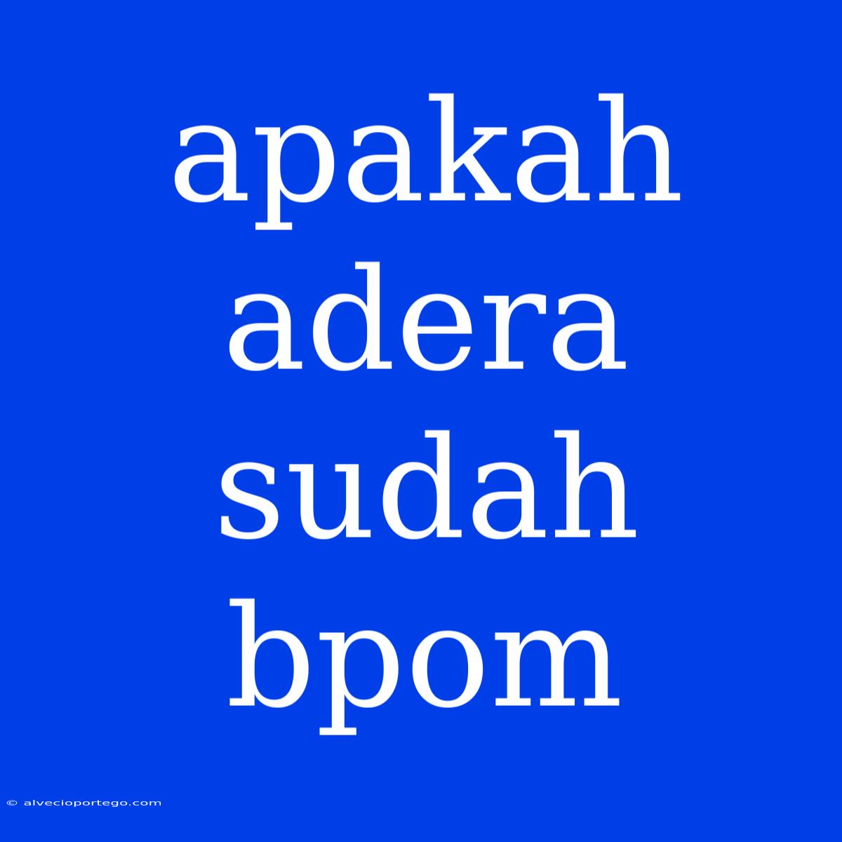 Apakah Adera Sudah Bpom