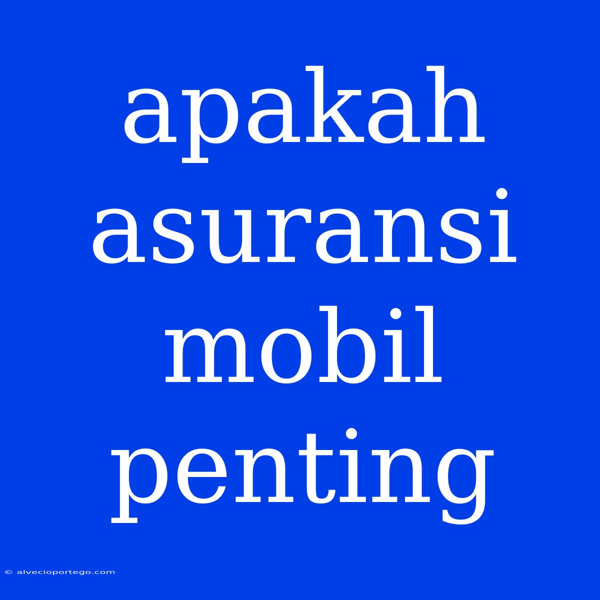 Apakah Asuransi Mobil Penting