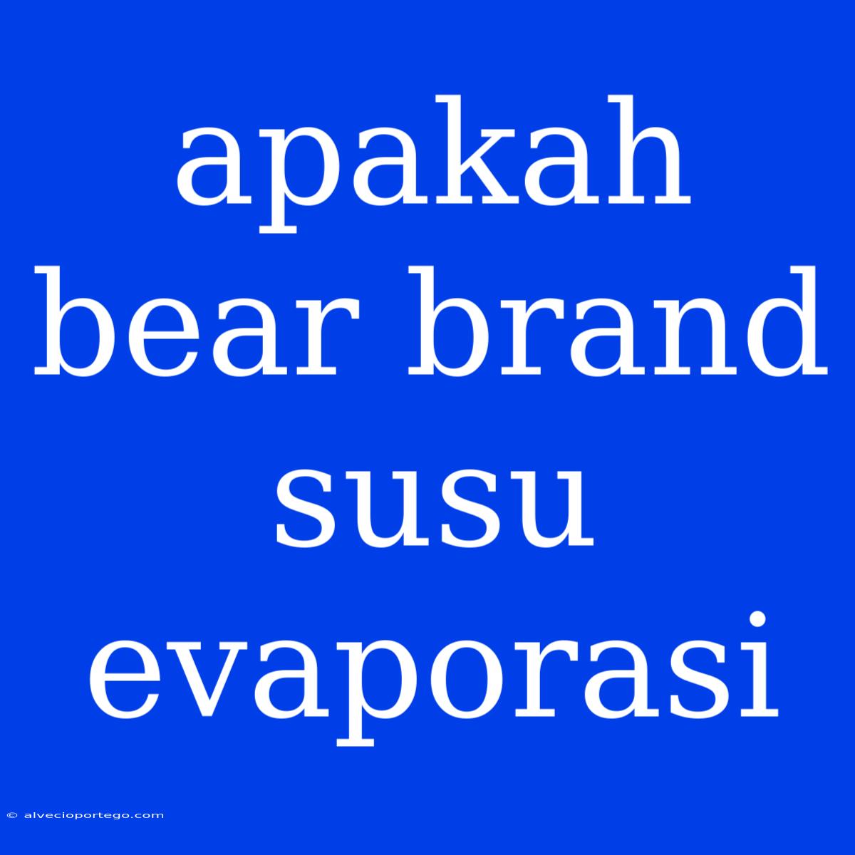 Apakah Bear Brand Susu Evaporasi