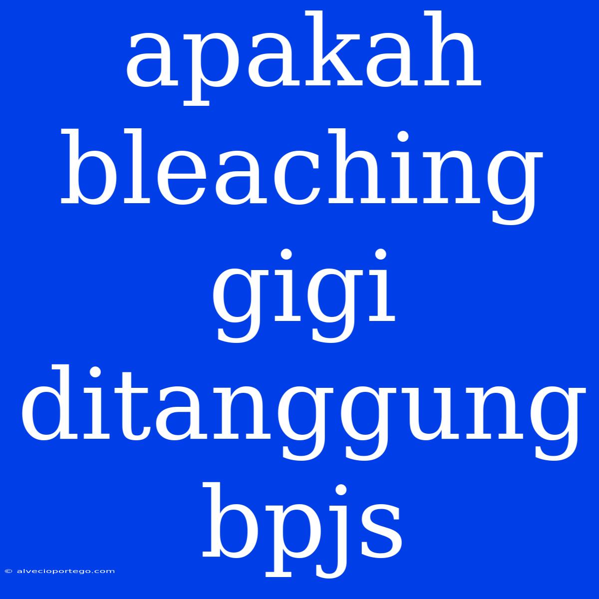 Apakah Bleaching Gigi Ditanggung Bpjs