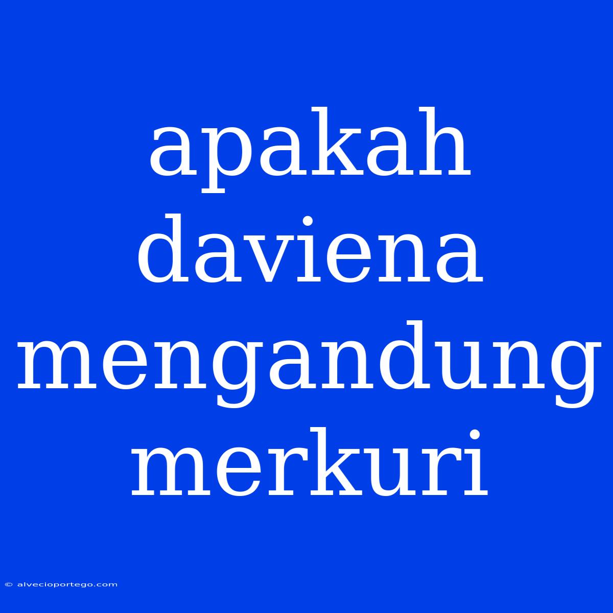 Apakah Daviena Mengandung Merkuri