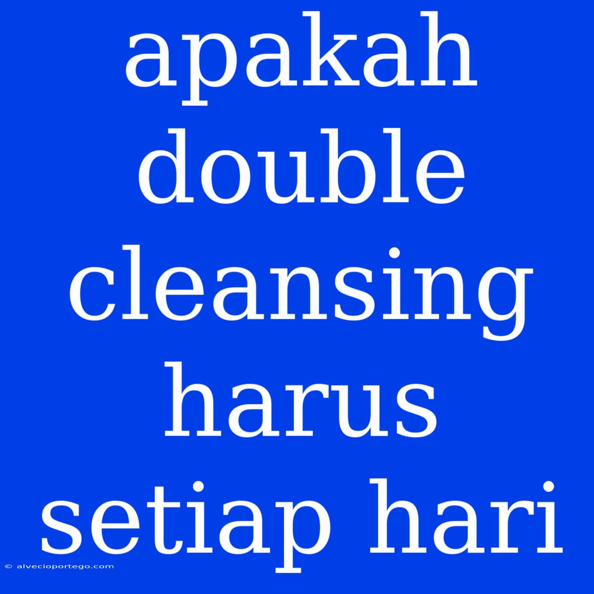 Apakah Double Cleansing Harus Setiap Hari