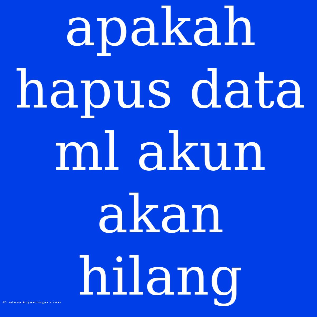 Apakah Hapus Data Ml Akun Akan Hilang