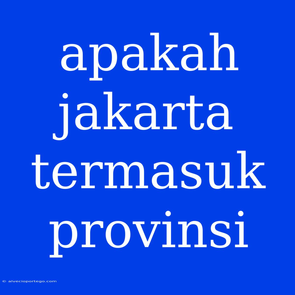 Apakah Jakarta Termasuk Provinsi